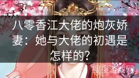 八零香江大佬的炮灰娇妻：她与大佬的初遇是怎样的？