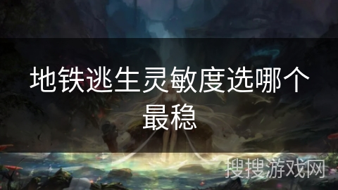 地铁逃生灵敏度选哪个最稳