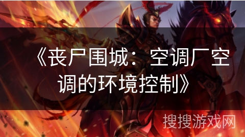 《丧尸围城：空调厂空调的环境控制》