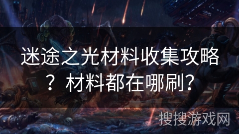 迷途之光材料收集攻略?材料都在哪刷? 迷途之光材料收集攻略?材料都在哪刷?