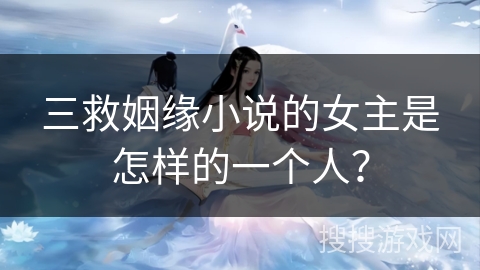 三救姻缘小说的女主是怎样的一个人？