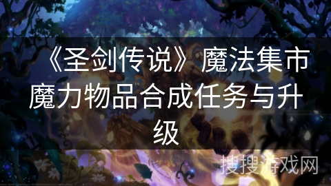 《圣剑传说》魔法集市魔力物品合成任务与升级