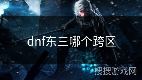 dnf东三哪个跨区