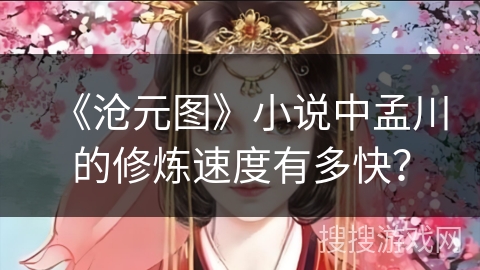 《沧元图》小说中孟川的修炼速度有多快？