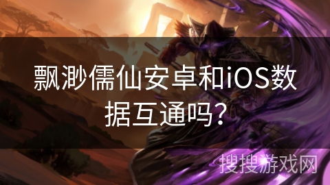 飘渺儒仙安卓和iOS数据互通吗？