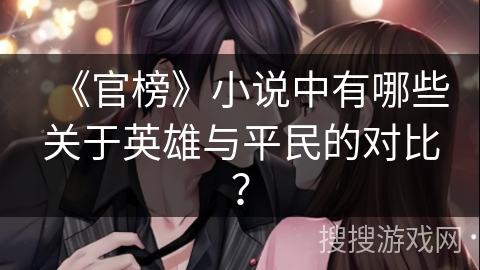 《官榜》小说中有哪些关于英雄与平民的对比？