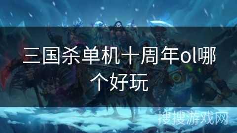 三国杀单机十周年ol哪个好玩