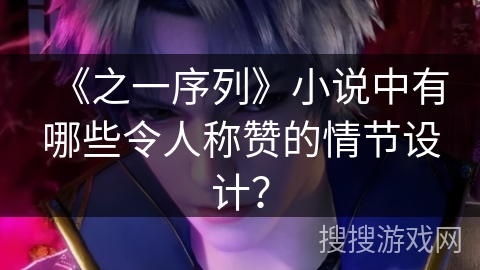 《之一序列》小说中有哪些令人称赞的情节设计？