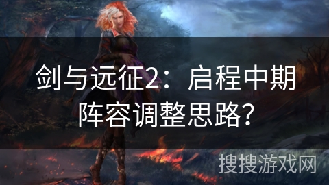 剑与远征2：启程中期阵容调整思路？