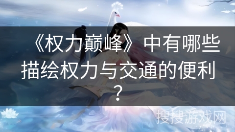 《权力巅峰》中有哪些描绘权力与交通的便利？