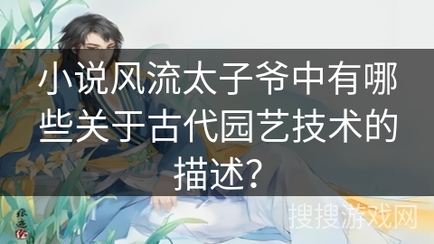 小说风流太子爷中有哪些关于古代园艺技术的描述？