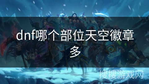 dnf哪个部位天空徽章多 dnf哪个部位天空徽章多