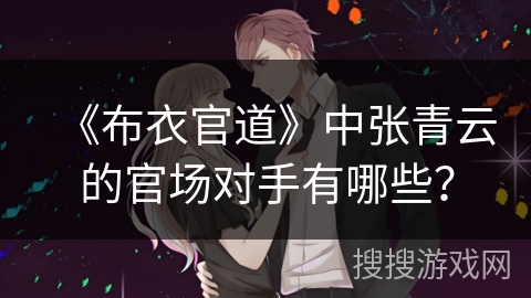 《布衣官道》中张青云的官场对手有哪些？