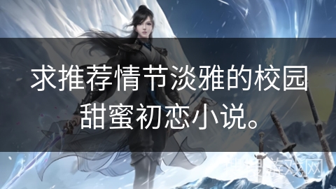 求推荐情节淡雅的校园甜蜜初恋小说。