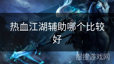 热血江湖辅助哪个比较好