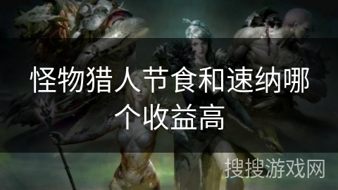 怪物猎人节食和速纳哪个收益高