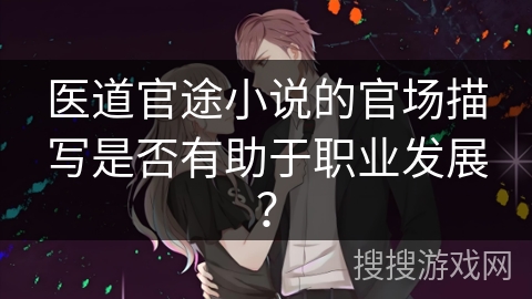 医道官途小说的官场描写是否有助于职业发展？