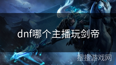 dnf哪个主播玩剑帝