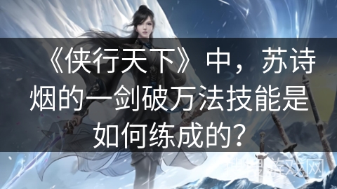 《侠行天下》中，苏诗烟的一剑破万法技能是如何练成的？