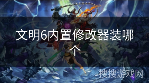 文明6内置修改器装哪个