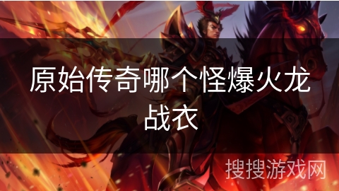 原始传奇哪个怪爆火龙战衣