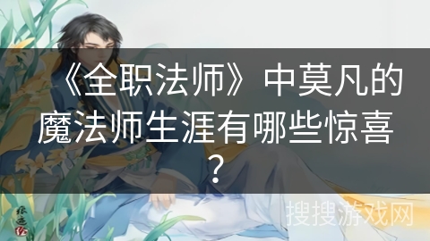 《全职法师》中莫凡的魔法师生涯有哪些惊喜？