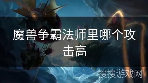 魔兽争霸法师里哪个攻击高