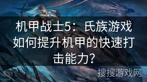 机甲战士5：氏族游戏如何提升机甲的快速打击能力？