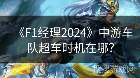 《F1经理2024》中游车队超车时机在哪？