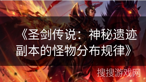 《圣剑传说:神秘遗迹副本的怪物分布规律》 《圣剑传说:神秘遗迹副本的怪物分布规律》