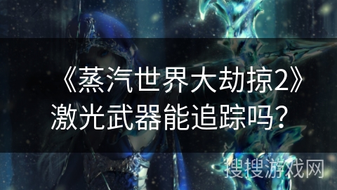 《蒸汽世界大劫掠2》激光武器能追踪吗？