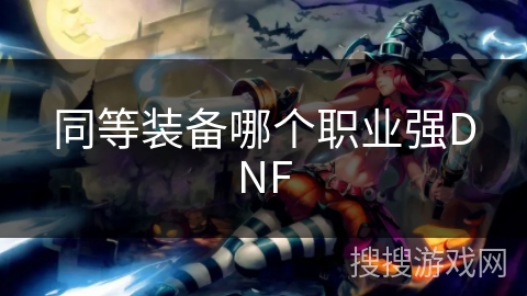 同等装备哪个职业强DNF