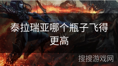 泰拉瑞亚哪个瓶子飞得更高