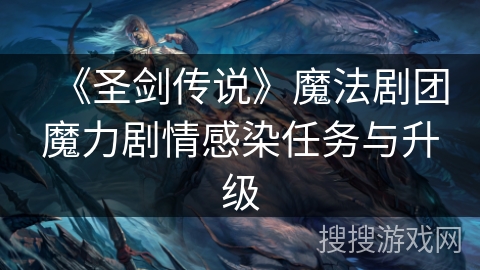 《圣剑传说》魔法剧团魔力剧情感染任务与升级