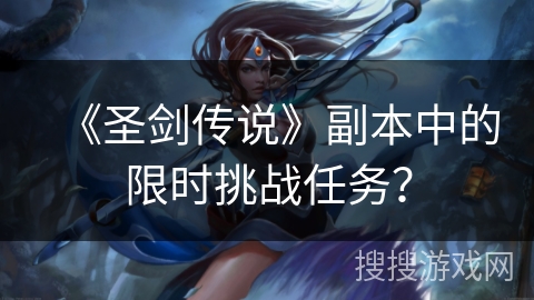 《圣剑传说》副本中的限时挑战任务？