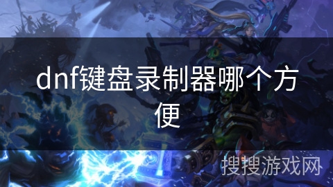 dnf键盘录制器哪个方便