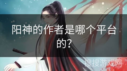 阳神的作者是哪个平台的？
