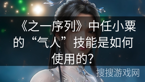 《之一序列》中任小粟的“气人”技能是如何使用的？