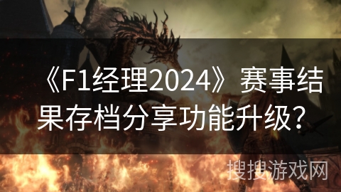 《F1经理2024》赛事结果存档分享功能升级？