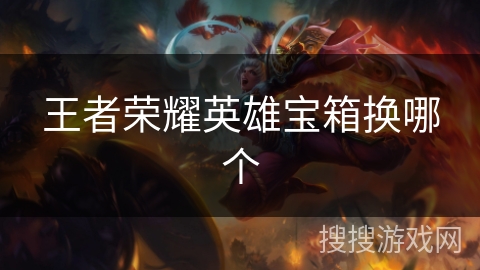 王者荣耀英雄宝箱换哪个