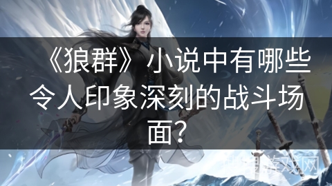 《狼群》小说中有哪些令人印象深刻的战斗场面？