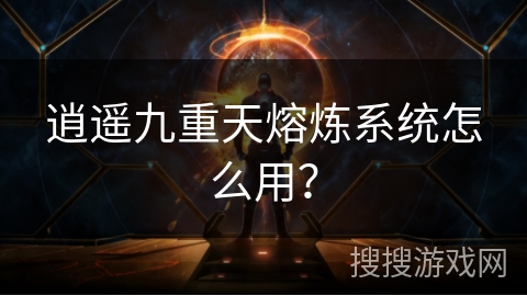 逍遥九重天熔炼系统怎么用？