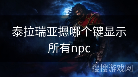 泰拉瑞亚摁哪个键显示所有npc