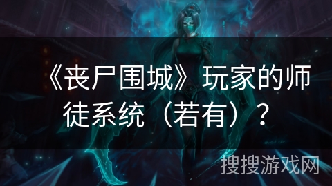 《丧尸围城》玩家的师徒系统（若有）？