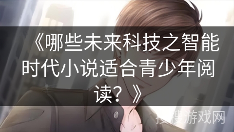 《哪些未来科技之智能时代小说适合青少年阅读？》