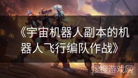 《宇宙机器人副本的机器人飞行编队作战》 《宇宙机器人副本的机器人飞行编队作战》