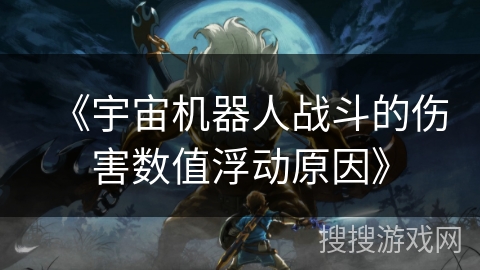 《宇宙机器人战斗的伤害数值浮动原因》