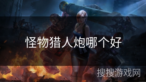 怪物猎人炮哪个好