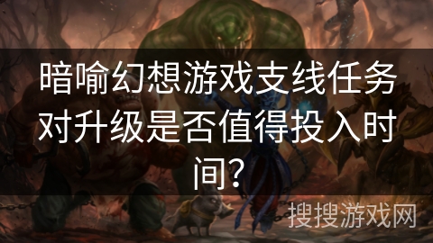暗喻幻想游戏支线任务对升级是否值得投入时间？