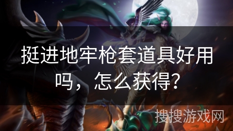 挺进地牢枪套道具好用吗，怎么获得？